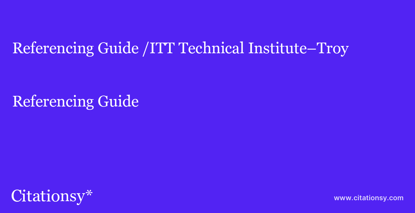 Referencing Guide: /ITT Technical Institute–Troy